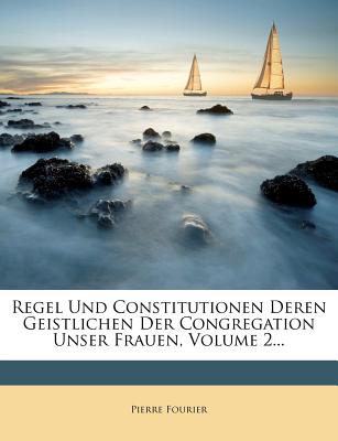 Regel Und Constitutionen Deren Geistlichen Der Congregation Unser Frauen, Volume 2...