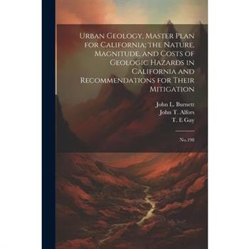 Urban Geology, Master Plan for California; the Nature, Magnitude, and Costs of Geologic Hazards in California and Recommendations for Their Mitigation