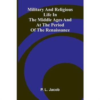 Military And Religious Life In The Middle Ages And At The Period Of The Renaissance