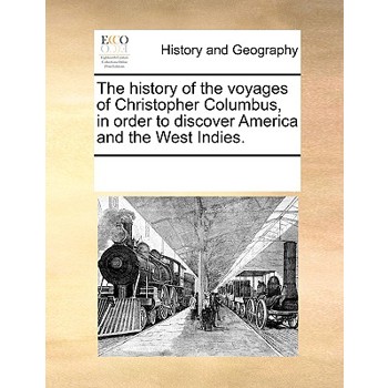 The history of the voyages of Christopher Columbus, in order to discover America and the West Indies.