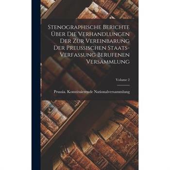 Stenographische Berichte ?ber Die Verhandlungen Der Zur Vereinbarung Der Preussischen Staats-verfassung Berufenen Versammlung; Volume 2