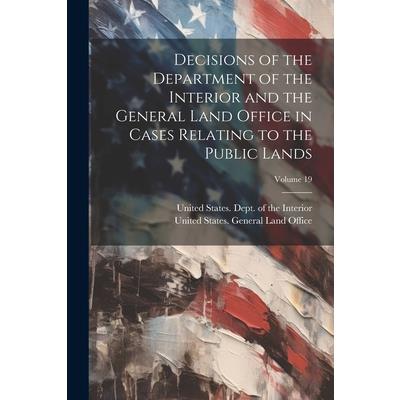 Decisions of the Department of the Interior and the General Land Office in Cases Relating to the Public Lands; Volume 19