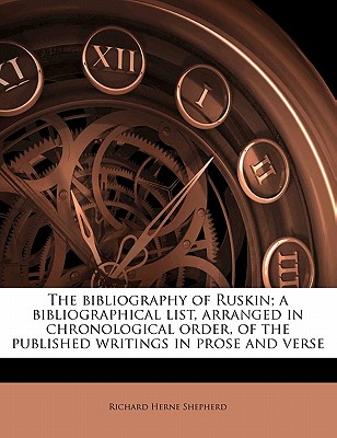 The Bibliography of Ruskin; A Bibliographical List, Arranged in Chronological Order, of the Published Writings in Prose and Verse