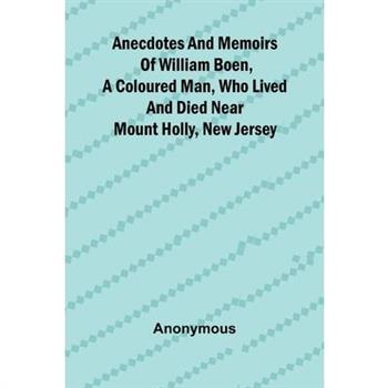 Anecdotes and memoirs of William Boen, a coloured man, who lived and died near Mount Holly, New Jersey