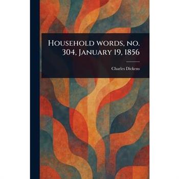 Household Words, No. 304, January 19, 1856