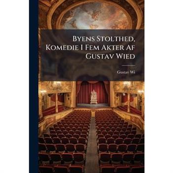Byens Stolthed, Komedie I Fem Akter Af Gustav Wied