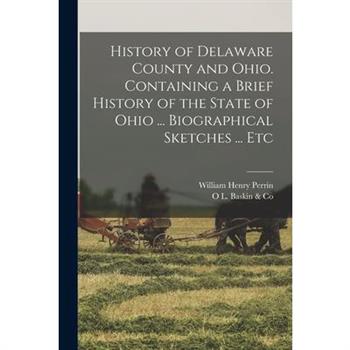 History of Delaware County and Ohio. Containing a Brief History of the State of Ohio ... Biographical Sketches ... Etc
