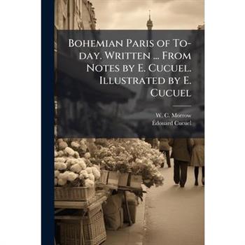 Bohemian Paris of To-day. Written ... From Notes by E. Cucuel. Illustrated by E. Cucuel