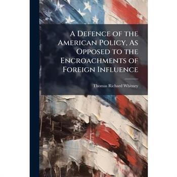 A Defence of the American Policy, As Opposed to the Encroachments of Foreign Influence