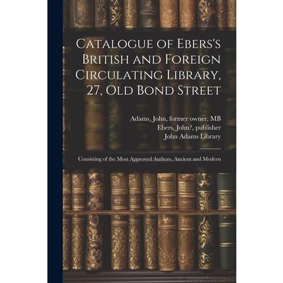 Catalogue of Ebers's British and Foreign Circulating Library, 27, Old Bond Street