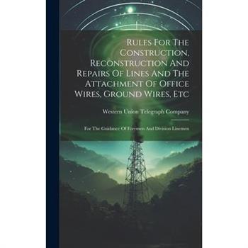 Rules For The Construction, Reconstruction And Repairs Of Lines And The Attachment Of Office Wires, Ground Wires, Etc