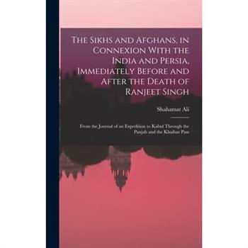 The Sikhs and Afghans, in Connexion With the India and Persia, Immediately Before and After the Death of Ranjeet Singh