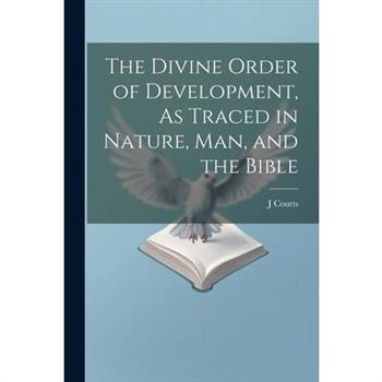 The Divine Order of Development, As Traced in Nature, Man, and the Bible