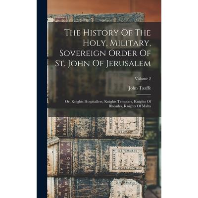 The History Of The Holy, Military, Sovereign Order Of St. John Of Jerusalem
