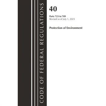 Code of Federal Regulations, Title 40 Protection of the Environment 723-789, Revised as of July 1, 2023