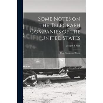 Some Notes on the Telegraph Companies of the United States; Their Stamps and Franks