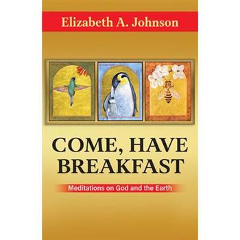 Come, Have Breakfast: Meditations on God and Earth - Paperback