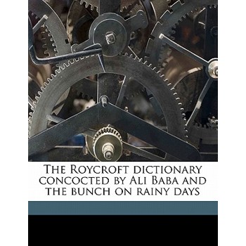 The Roycroft Dictionary Concocted by Ali Baba and the Bunch on Rainy Days