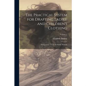 The Practical System for Drafting Ladies' and Children's Clothing