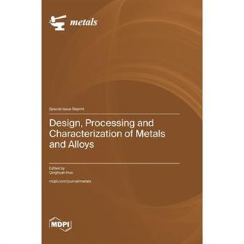 Design, Processing and Characterization of Metals and Alloys