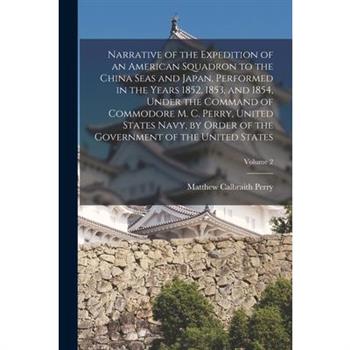 Narrative of the Expedition of an American Squadron to the China Seas and Japan, Performed in the Years 1852, 1853, and 1854, Under the Command of Commodore M. C. Perry, United States Navy, by Order o