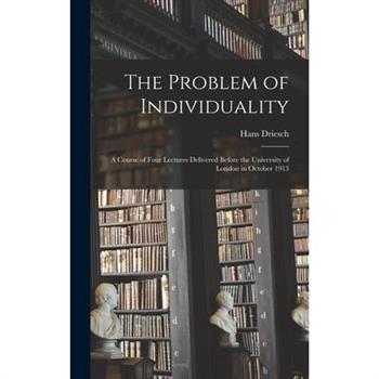 The Problem of Individuality; a Course of Four Lectures Delivered Before the University of London in October 1913