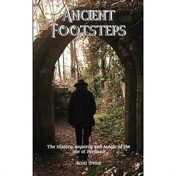 Ancient Footsteps, The History, Mystery and Magic of the Isle of Portland