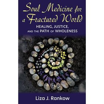 Soul Medicine for a Fractured World: Healing, Justice, and the Path of Wholeness