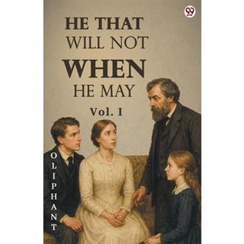He That Will Not When He May Vol. I