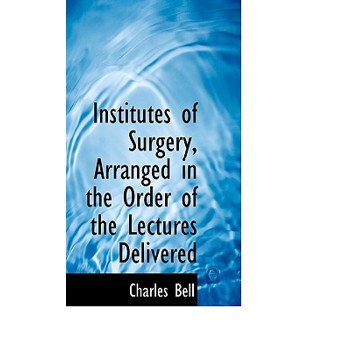 Institutes of Surgery, Arranged in the Order of the Lectures Delivered