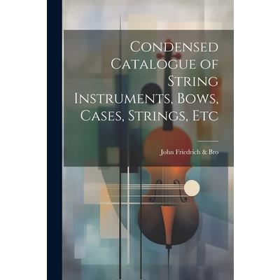 Condensed Catalogue of String Instruments, Bows, Cases, Strings, Etc
