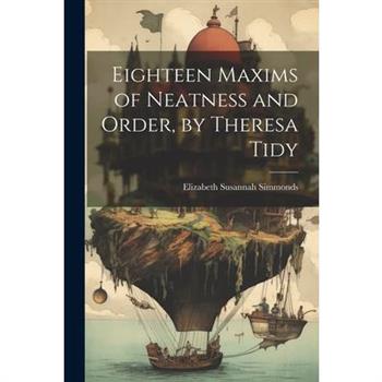Eighteen Maxims of Neatness and Order, by Theresa Tidy
