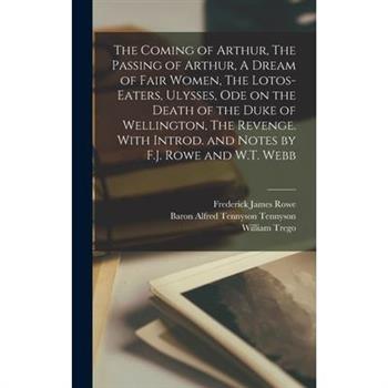 The Coming of Arthur, The Passing of Arthur, A Dream of Fair Women, The Lotos-eaters, Ulysses, Ode on the Death of the Duke of Wellington, The Revenge. With Introd. and Notes by F.J. Rowe and W.T. Web