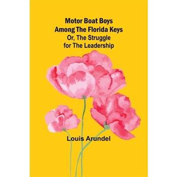 Motor Boat Boys Among the Florida Keys; Or, The Struggle for the Leadership
