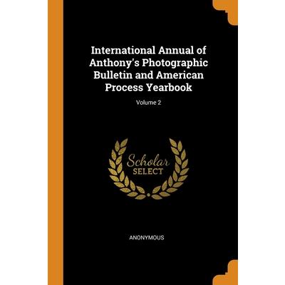 International Annual of Anthony’s Photographic Bulletin and American Process Yearbook; Volume 2