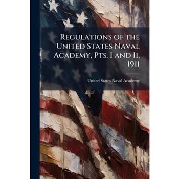 Regulations of the United States Naval Academy, Pts. I and Ii, 1911