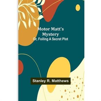 Motor Matt's Mystery; Or, Foiling a Secret Plot