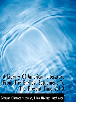A Library of American Literature from the Earliest Settlement to the Present Time Vol X
