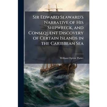 Sir Edward Seaward's Narrative of His Shipwreck, and Consequent Discovery of Certain Islands in the Caribbean Sea