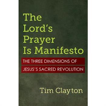 The Lord's Prayer Is Manifesto: The Three Dimensions of Jesus's Sacred Revolution