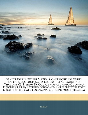 Sancti Patris Nostri Maximi Confessoris de Variis Difficilibus Locis SS. Pp. Dionysii Et Gregorii Ad Thomam V.S. Librum Ex Codice Manuscripto Gudiano Descripsit Et in Latinum Sermonem Interpretatus Po