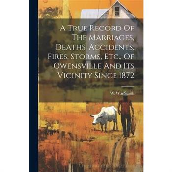 A True Record Of The Marriages, Deaths, Accidents, Fires, Storms, Etc., Of Owensville And Its Vicinity Since 1872