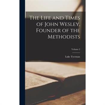 The Life and Times of John Wesley, Founder of the Methodists; Volume 2