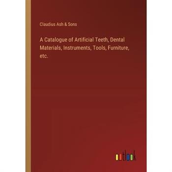 A Catalogue of Artificial Teeth, Dental Materials, Instruments, Tools, Furniture, etc.