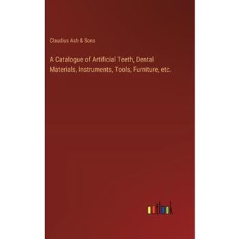 A Catalogue of Artificial Teeth, Dental Materials, Instruments, Tools, Furniture, etc.