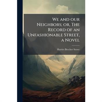 We and our Neighbors; or, The Record of an Unfashionable Street, a Novel