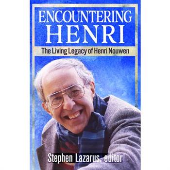 Encountering Henri: The Living Legacy of Henri Nouwen