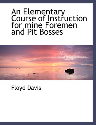 An Elementary Course of Instruction for Mine Foremen and Pit Bosses