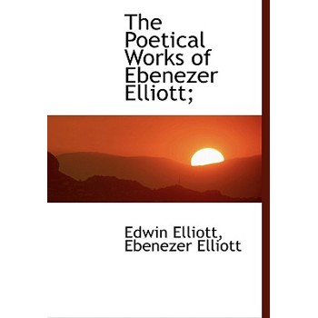 The Poetical Works of Ebenezer Elliott;