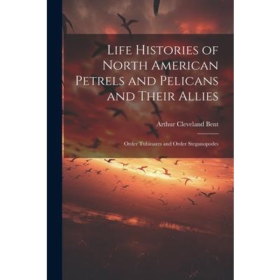 Life Histories of North American Petrels and Pelicans and Their Allies; Order Tubinares and Order Steganopodes